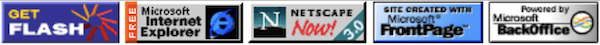 Ads: Get Flash! FREE Microsoft Internet Explorer!
    Netscape Now! (3.0) Site created with Microsoft&reg; FrontPage&trade;.
    Powered by Microsoft BackOffice.